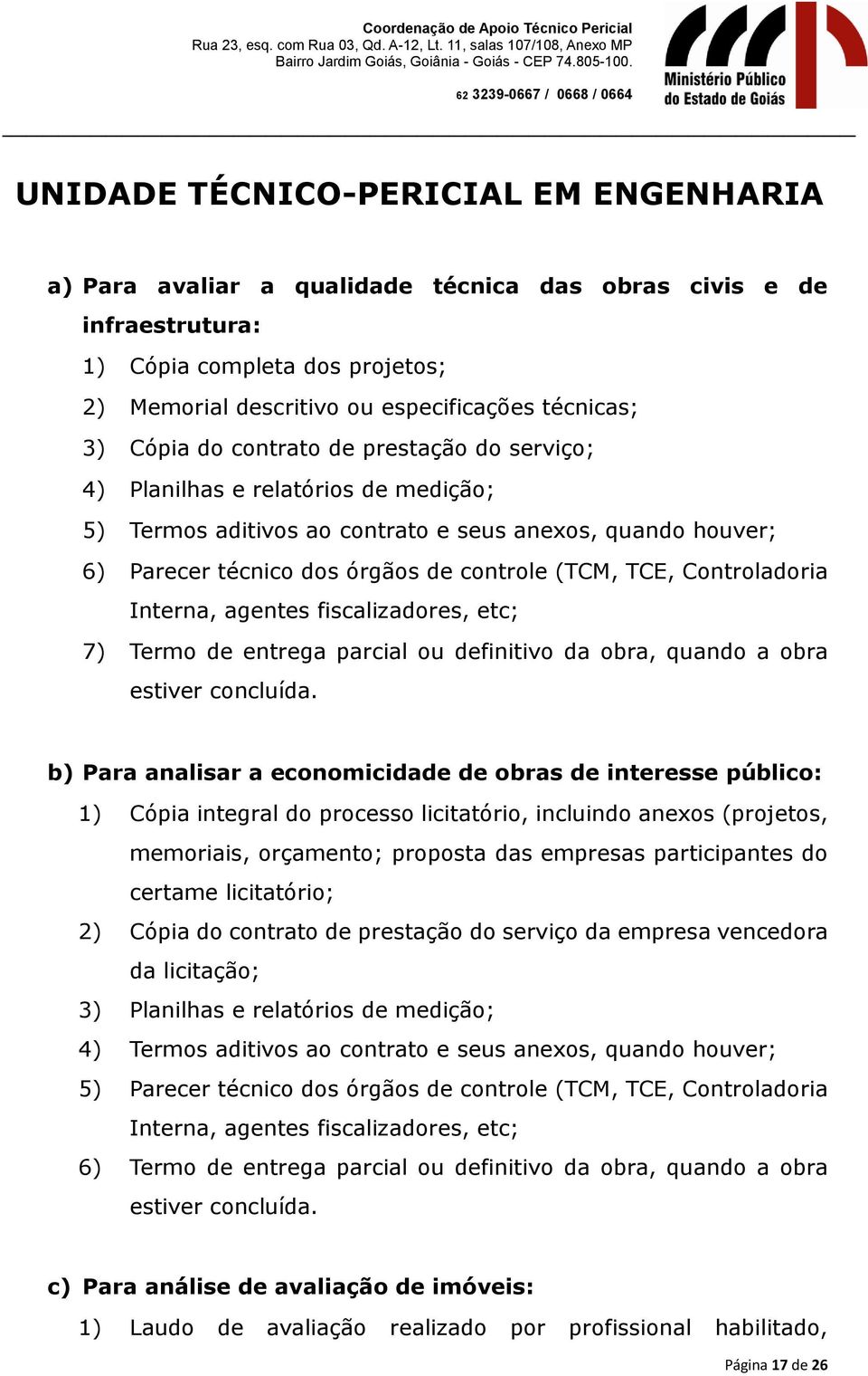 Controladoria Interna, agentes fiscalizadores, etc; 7) Termo de entrega parcial ou definitivo da obra, quando a obra estiver concluída.