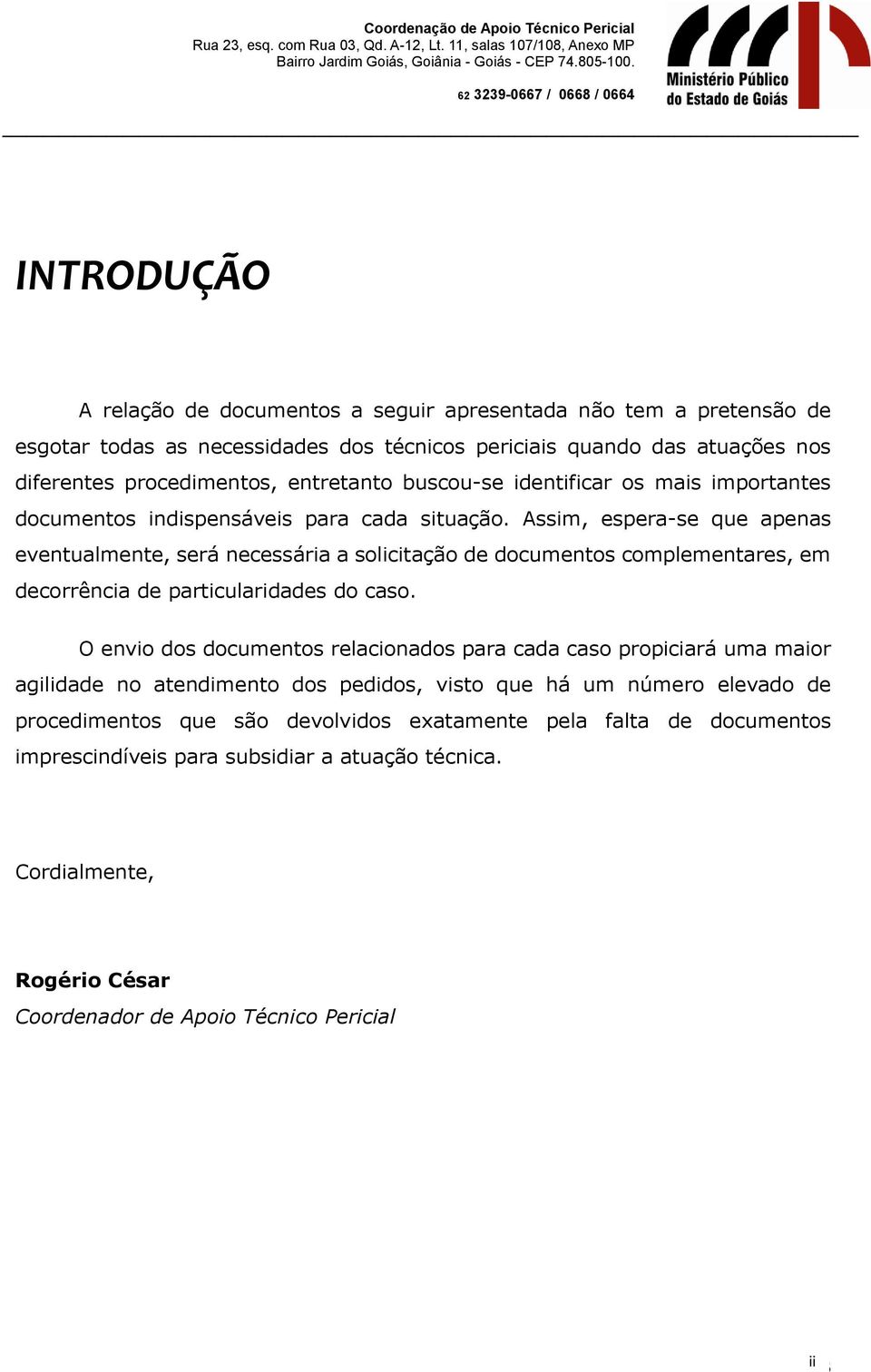 Assim, espera-se que apenas eventualmente, será necessária a solicitação de documentos complementares, em decorrência de particularidades do caso.