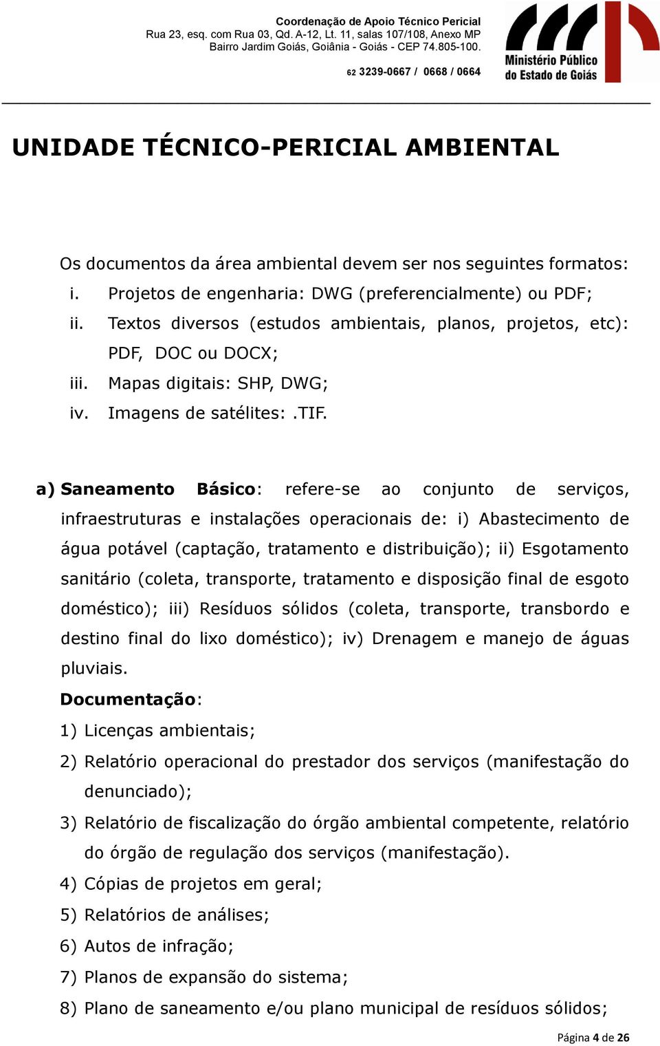 a) Saneamento Básico: refere-se ao conjunto de serviços, infraestruturas e instalações operacionais de: i) Abastecimento de água potável (captação, tratamento e distribuição); ii) Esgotamento