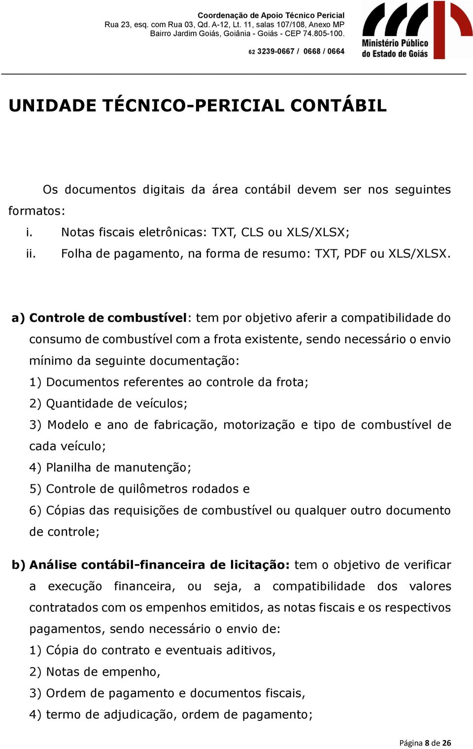 a) Controle de combustível: tem por objetivo aferir a compatibilidade do consumo de combustível com a frota existente, sendo necessário o envio mínimo da seguinte documentação: 1) Documentos