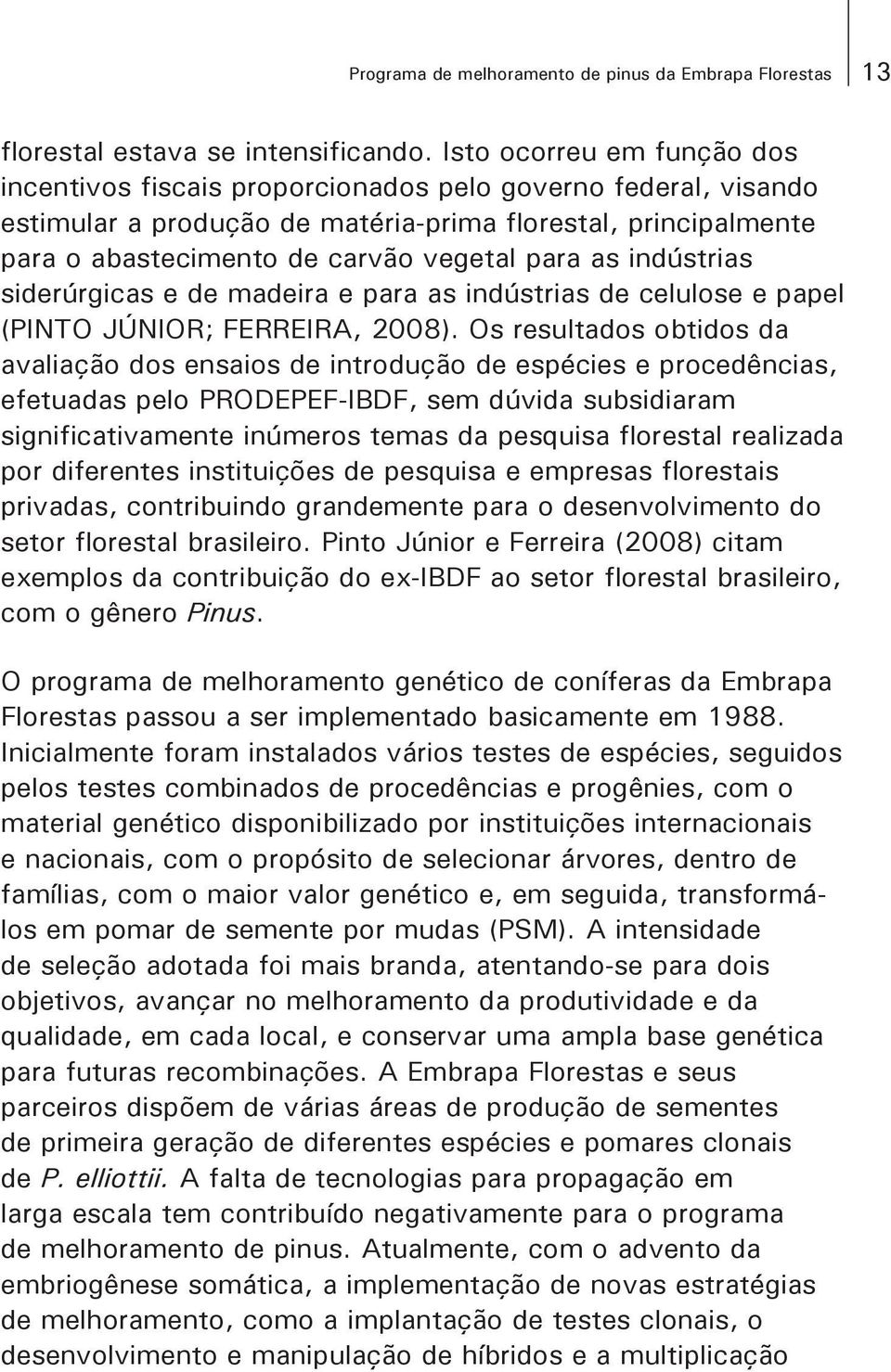 as indústrias siderúrgicas e de madeira e para as indústrias de celulose e papel (PINTO JÚNIOR; FERREIRA, 2008).