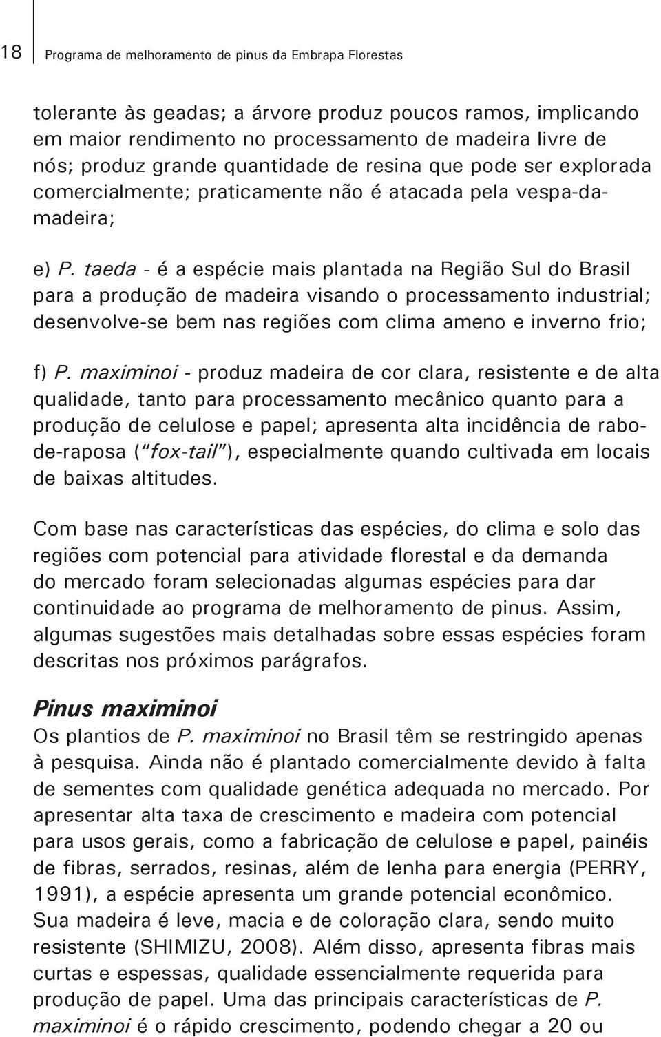 taeda - é a espécie mais plantada na Região Sul do Brasil para a produção de madeira visando o processamento industrial; desenvolve-se bem nas regiões com clima ameno e inverno frio; f) P.