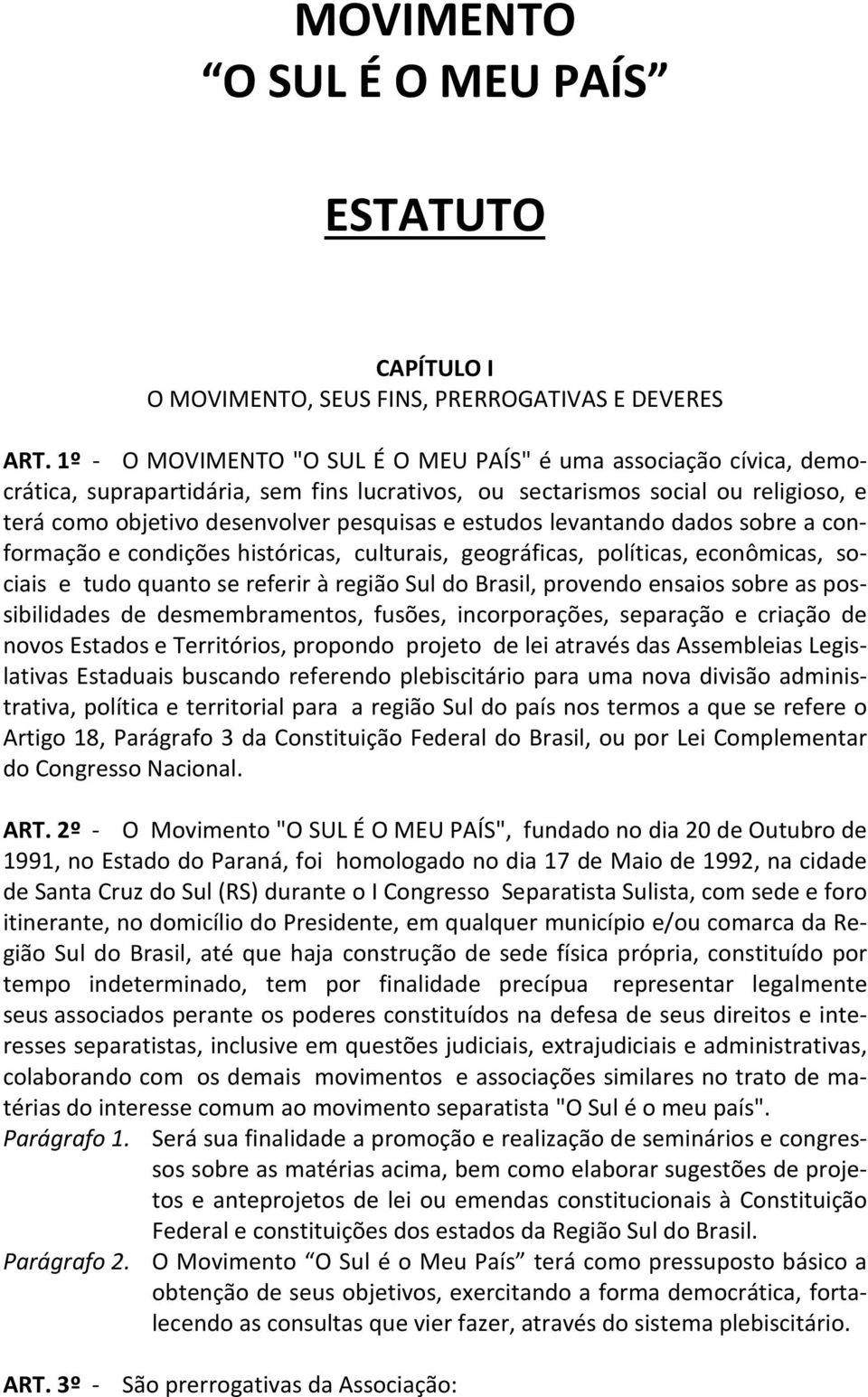 estudos levantando dados sobre a conformação e condições históricas, culturais, geográficas, políticas, econômicas, sociais e tudo quanto se referir à região Sul do Brasil, provendo ensaios sobre as