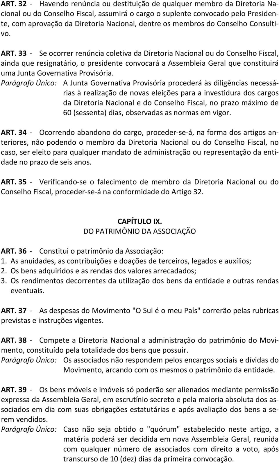 33 - Se ocorrer renúncia coletiva da Diretoria Nacional ou do Conselho Fiscal, ainda que resignatário, o presidente convocará a Assembleia Geral que constituirá uma Junta Governativa Provisória.