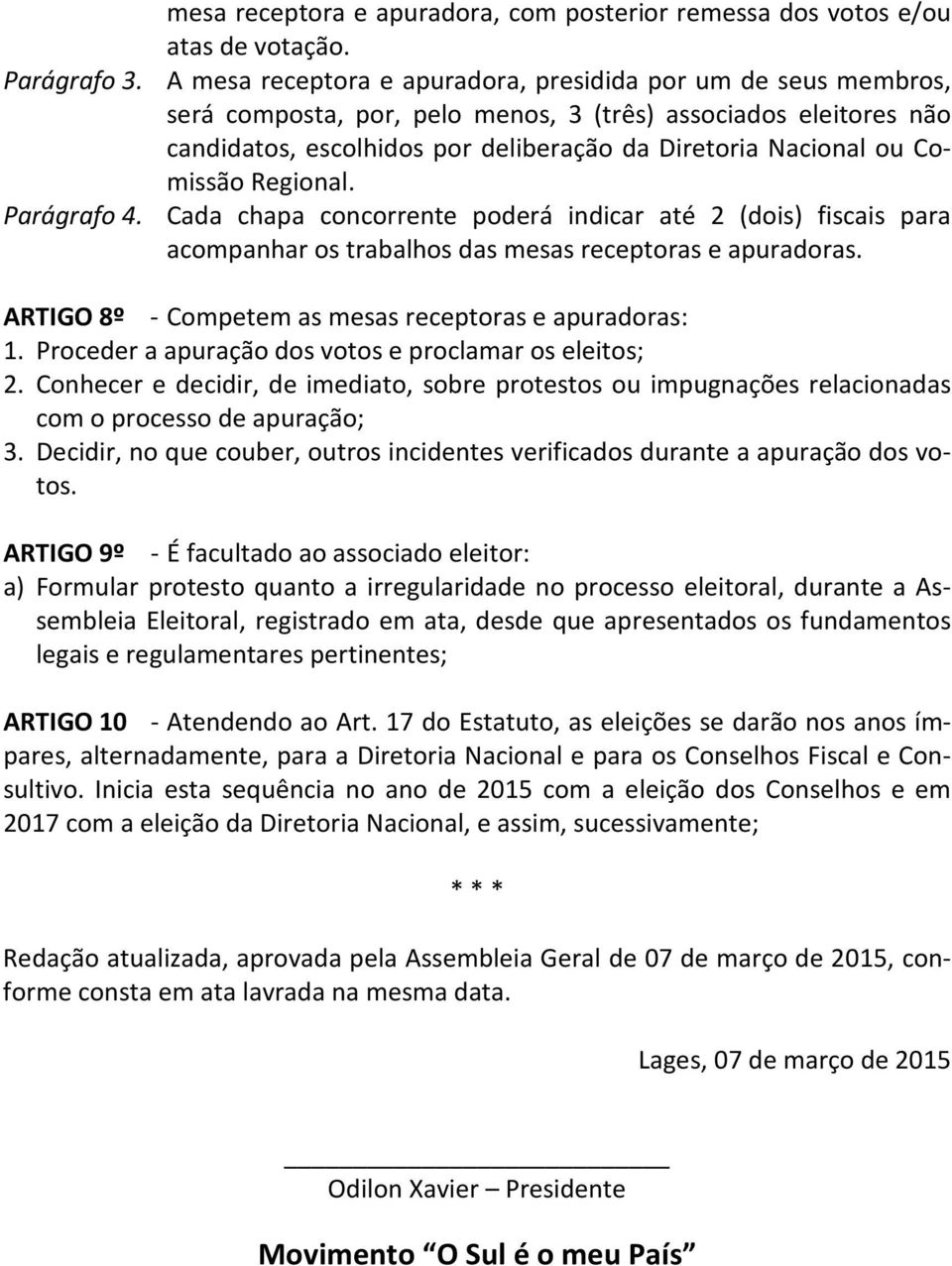 Comissão Regional. Parágrafo 4. Cada chapa concorrente poderá indicar até 2 (dois) fiscais para acompanhar os trabalhos das mesas receptoras e apuradoras.