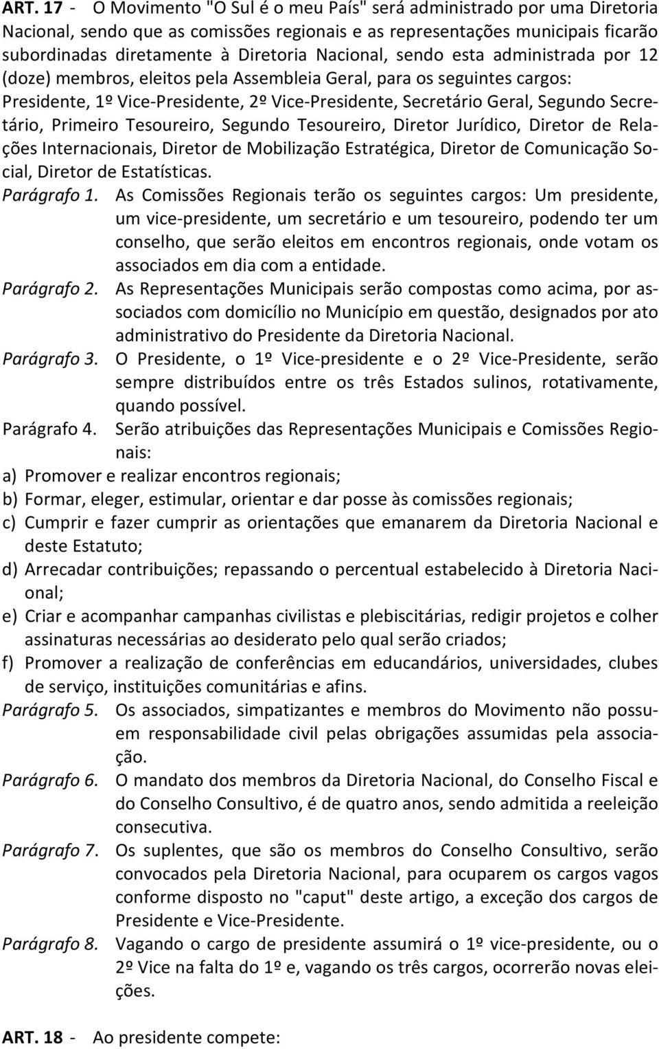 Secretário, Primeiro Tesoureiro, Segundo Tesoureiro, Diretor Jurídico, Diretor de Relações Internacionais, Diretor de Mobilização Estratégica, Diretor de Comunicação Social, Diretor de Estatísticas.