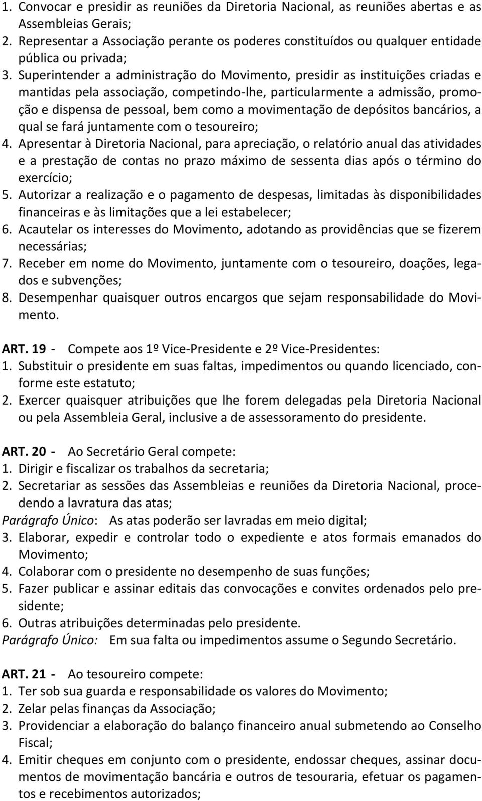 Superintender a administração do Movimento, presidir as instituições criadas e mantidas pela associação, competindo-lhe, particularmente a admissão, promoção e dispensa de pessoal, bem como a