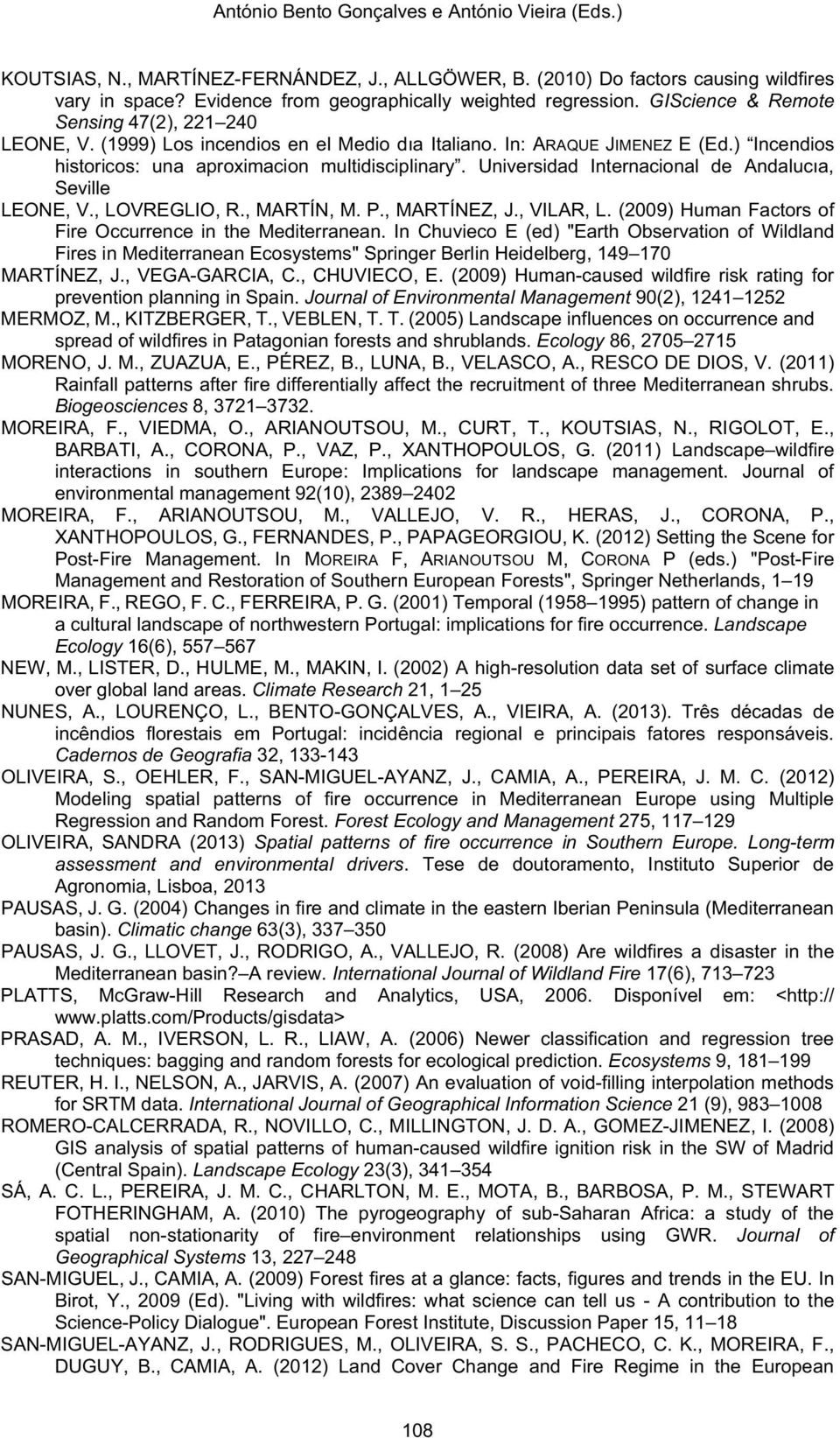 Universidad Internacional de Andalucıa, Seville LEONE, V., LOVREGLIO, R., MARTÍN, M. P., MARTÍNEZ, J., VILAR, L. (2009) Human Factors of Fire Occurrence in the Mediterranean.