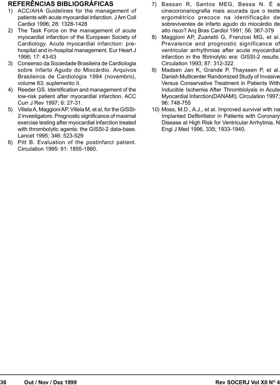 Acute myocardial infarction: prehospital and in-hospital management. Eur Heart J 1996; 17: 43-63 3) Consenso da Sociedade Brasileira de Cardiologia sobre Infarto Agudo do Miocárdio.