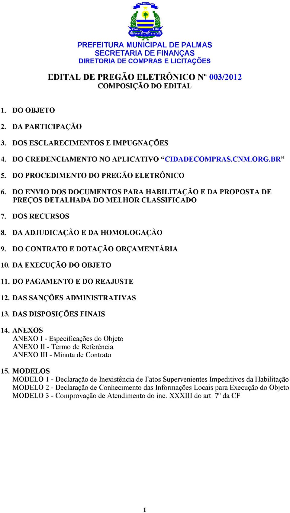 DO CONTRATO E DOTAÇÃO ORÇAMENTÁRIA 10. DA EXECUÇÃO DO OBJETO 11. DO PAGAMENTO E DO REAJUSTE 12. DAS SANÇÕES ADMINISTRATIVAS 13. DAS DISPOSIÇÕES FINAIS 14.