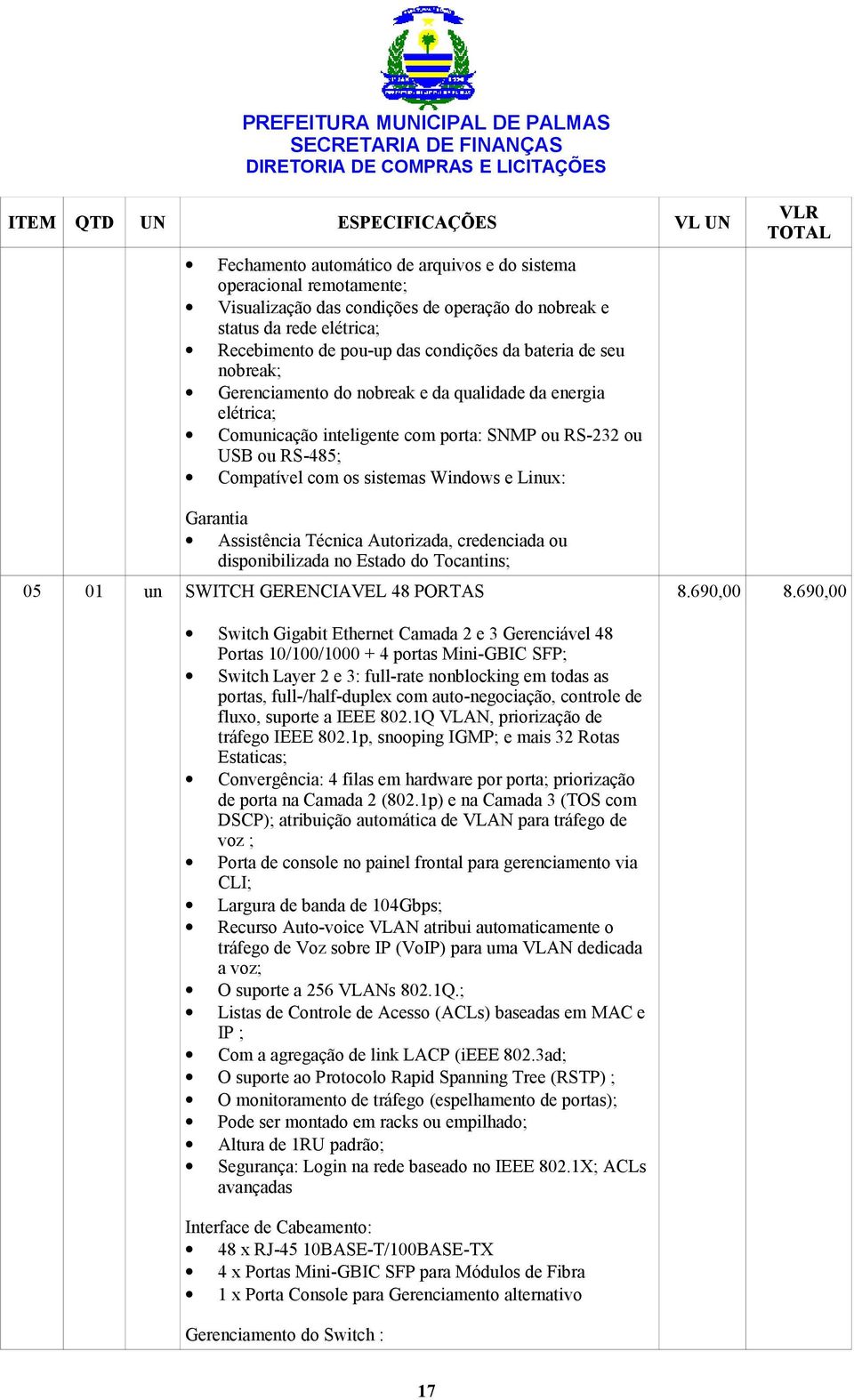 sistemas Windows e Linux: VLR TOTAL Garantia Assistência Técnica Autorizada, credenciada ou disponibilizada no Estado do Tocantins; 05 01 un SWITCH GERENCIAVEL 48 PORTAS 8.690,00 8.