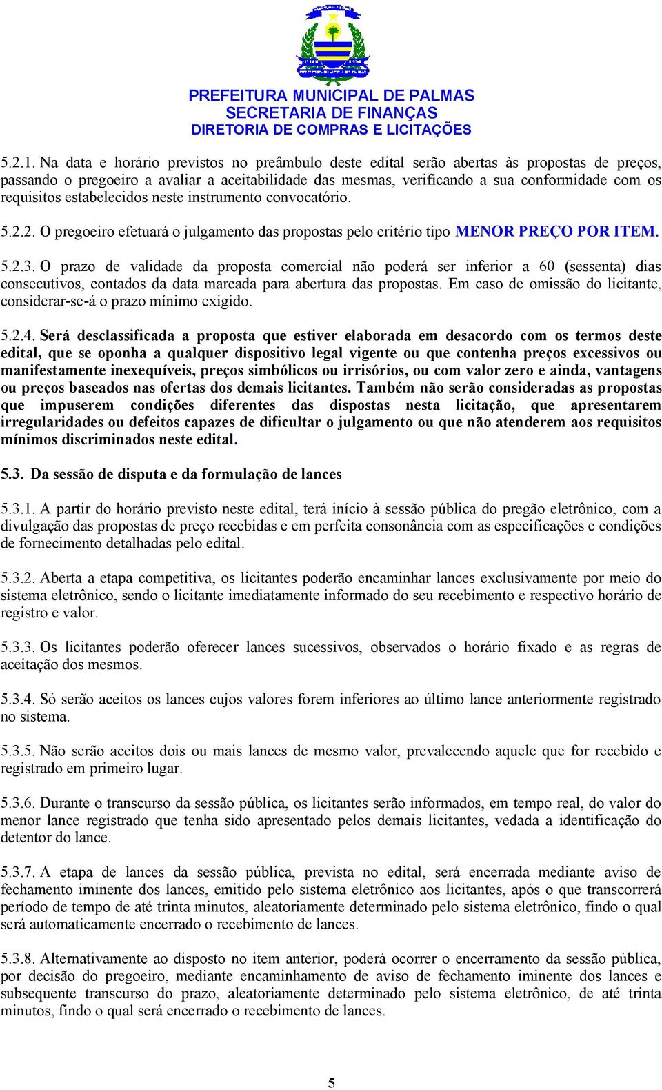 requisitos estabelecidos neste instrumento convocatório. 5.2.2. O pregoeiro efetuará o julgamento das propostas pelo critério tipo MENOR PREÇO POR ITEM. 5.2.3.