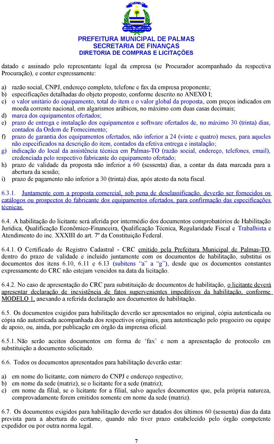 moeda corrente nacional, em algarismos arábicos, no máximo com duas casas decimais; d) marca dos equipamentos ofertados; e) prazo de entrega e instalação dos equipamentos e software ofertados de, no