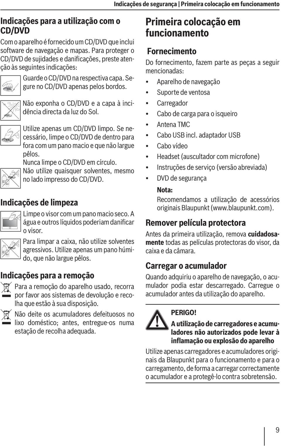 Não exponha o CD/DVD e a capa à incidência directa da luz do Sol. Utilize apenas um CD/DVD limpo. Se necessário, limpe o CD/DVD de dentro para fora com um pano macio e que não largue pêlos.