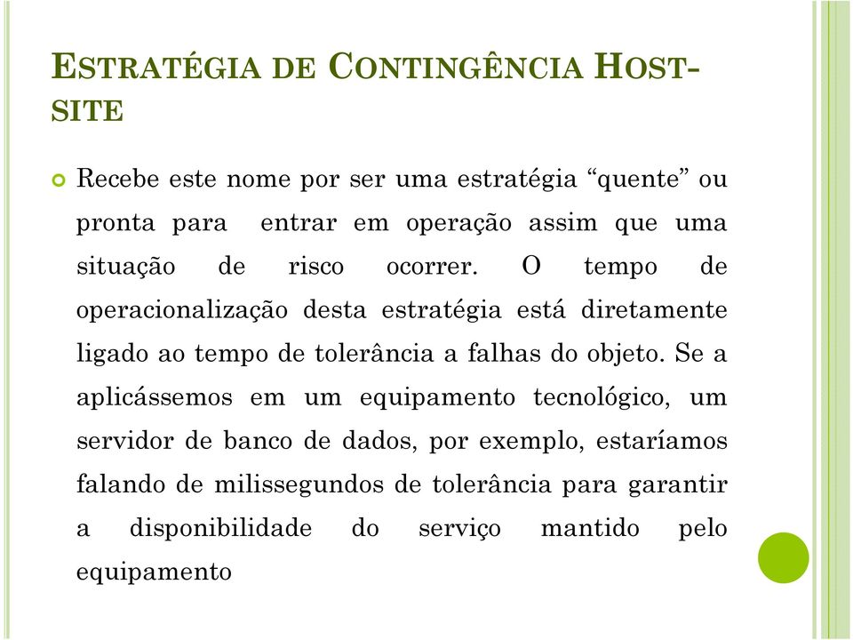 O tempo de operacionalização desta estratégia está diretamente ligado ao tempo de tolerância a falhas do objeto.