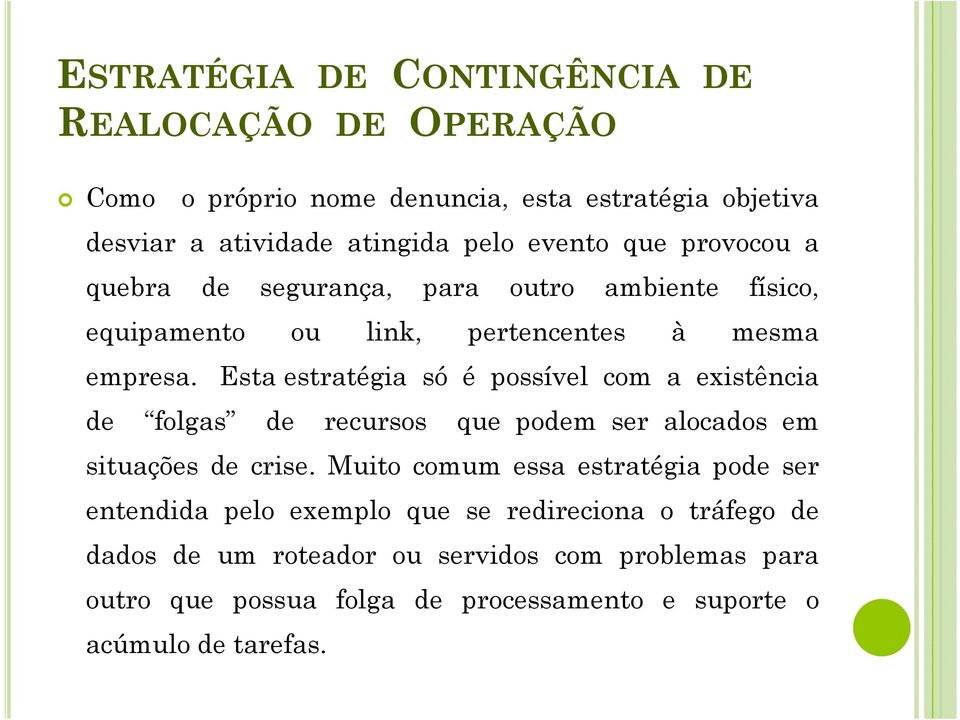 Esta estratégia só é possível com a existência de folgas de recursos que podem ser alocados em situações de crise.