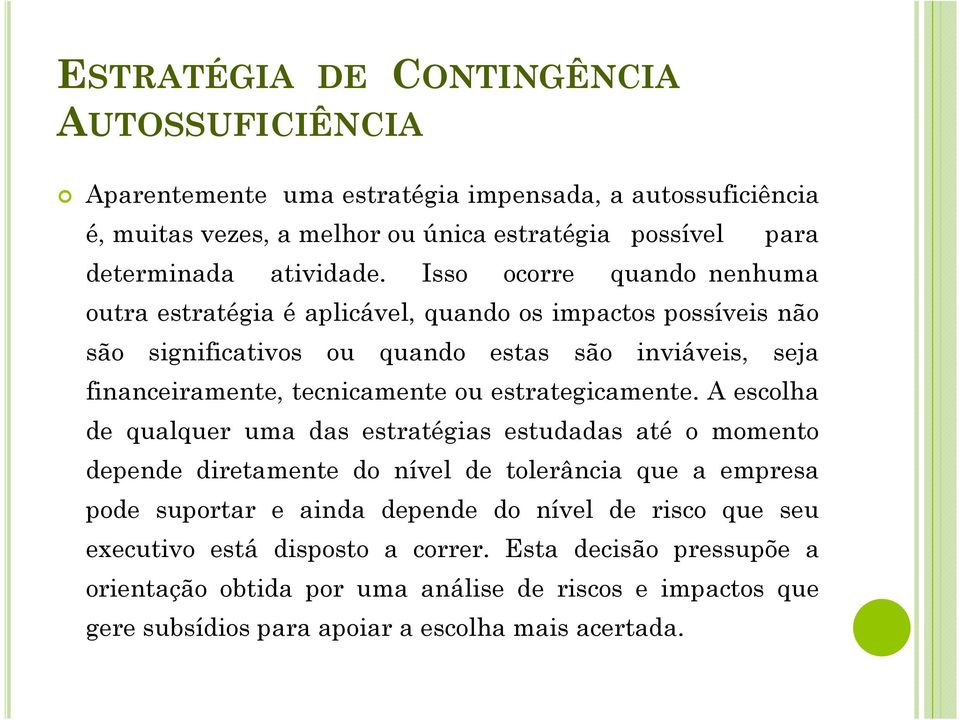 Isso ocorre quando nenhuma outra estratégia é aplicável, quando os impactos possíveis não são significativos ou quando estas são inviáveis, seja financeiramente, tecnicamente ou