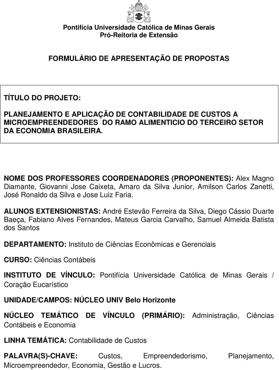 ALUNOS EXTENSIONISTAS: André Estevão Ferreira da Silva, Diego Cássio Duarte Baeça, Fabiano Alves Fernandes, Mateus Garcia Carvalho, Samuel Almeida Batista dos Santos DEPARTAMENTO: Instituto de