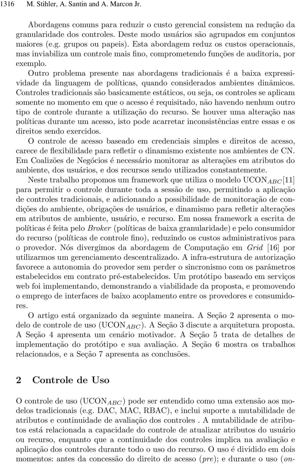 Esta abordagem reduz os custos operacionais, mas inviabiliza um controle mais fino, comprometendo funções de auditoria, por exemplo.