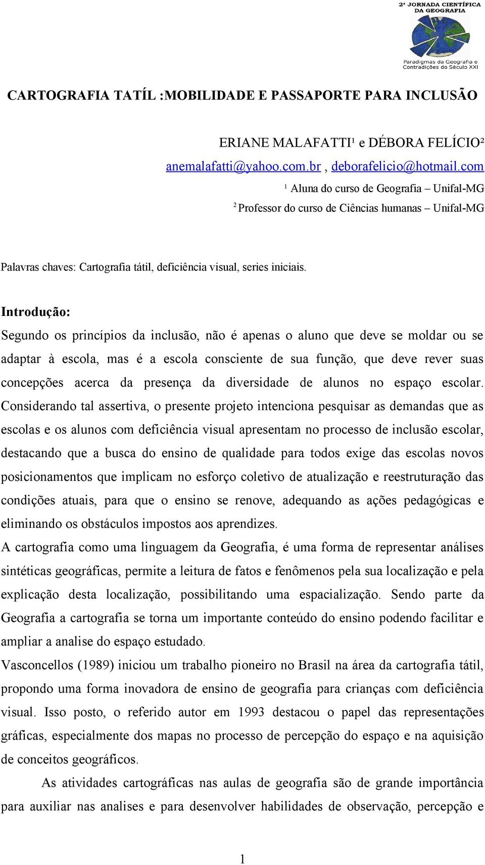 Introdução: Segundo os princípios da inclusão, não é apenas o aluno que deve se moldar ou se adaptar à escola, mas é a escola consciente de sua função, que deve rever suas concepções acerca da