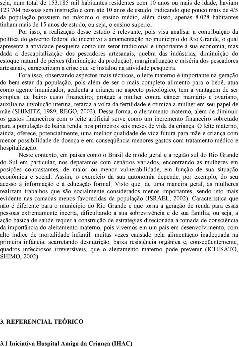 028 habitantes tinham mais de 15 anos de estudo, ou seja, o ensino superior.