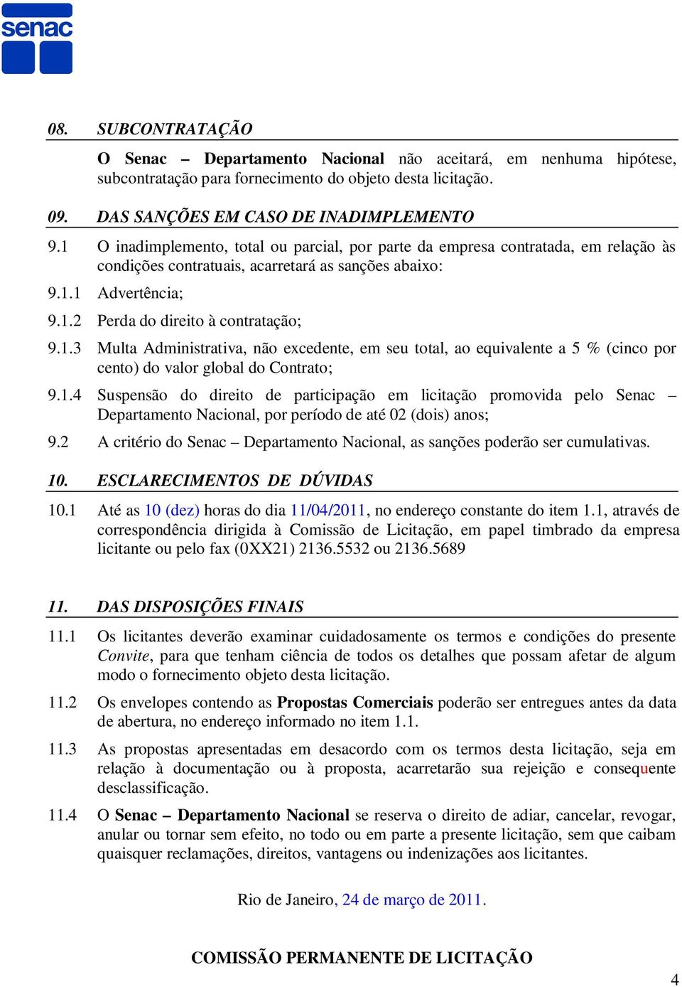 1.4 Suspensão do direito de participação em licitação promovida pelo Senac Departamento Nacional, por período de até 02 (dois) anos; 9.