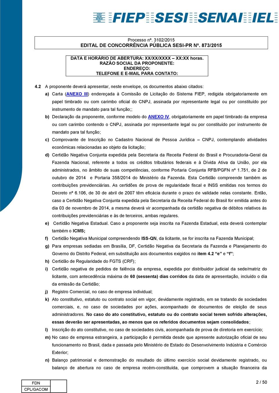 com carimbo oficial do CNPJ, assinada por representante legal ou por constituído por instrumento de mandato para tal função;; b) Declaração da proponente, conforme modelo do ANEXO IV,