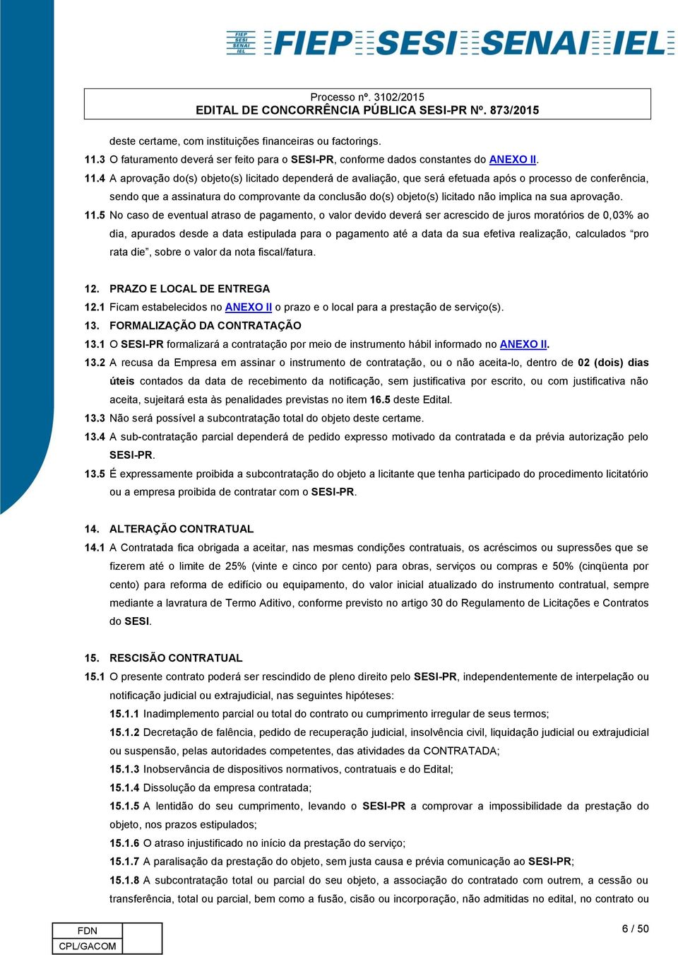 4 A aprovação do(s) objeto(s) licitado dependerá de avaliação, que será efetuada após o processo de conferência, sendo que a assinatura do comprovante da conclusão do(s) objeto(s) licitado não