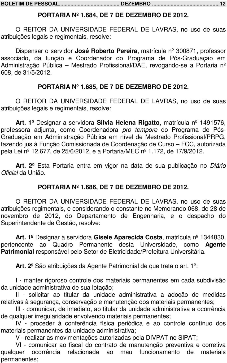 Coordenador do Programa de Pós-Graduação em Administração Pública Mestrado Profissional/DAE, revogando-se a Portaria nº 608, de 31/5/2012. PORTARIA Nº 1.685, DE 7 DE DEZEMBRO DE 2012.