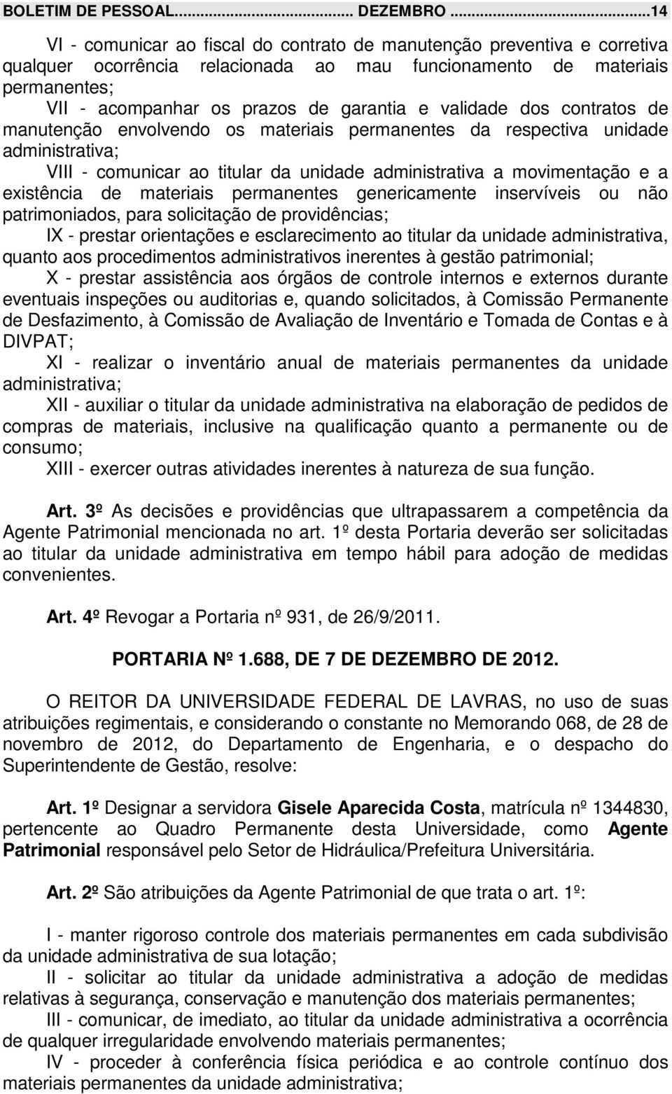 validade dos contratos de manutenção envolvendo os materiais permanentes da respectiva unidade administrativa; VIII - comunicar ao titular da unidade administrativa a movimentação e a existência de