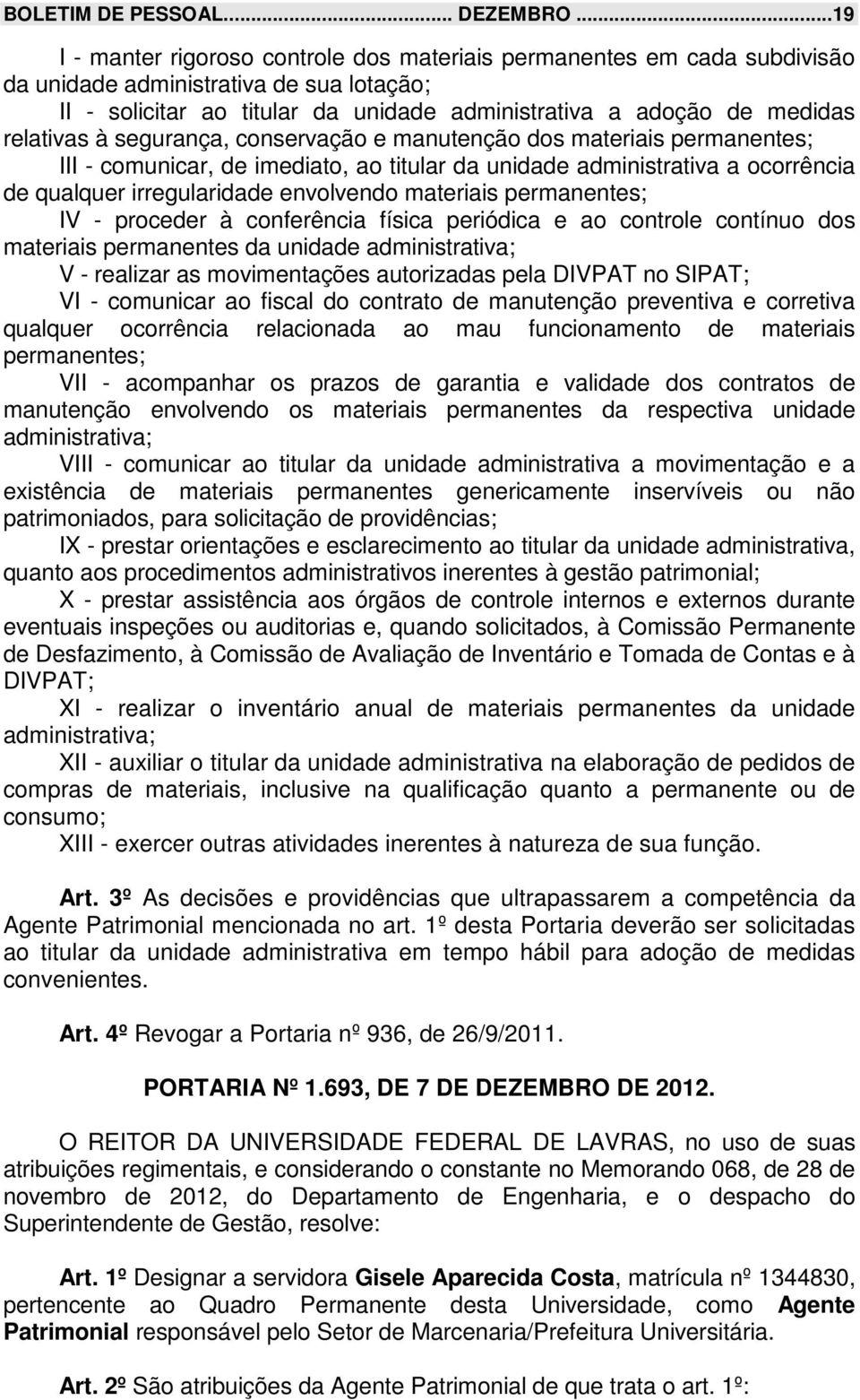 relativas à segurança, conservação e manutenção dos materiais permanentes; III - comunicar, de imediato, ao titular da unidade administrativa a ocorrência de qualquer irregularidade envolvendo