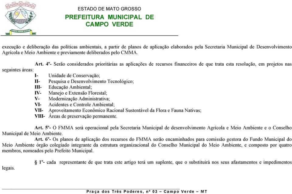 Tecnológico; III- Educação Ambiental; IV- Manejo e Extensão Florestal; V- Modernização Administrativa; VI- Acidentes e Controle Ambiental; VII- Aproveitamento Econômico Racional Sustentável da Flora