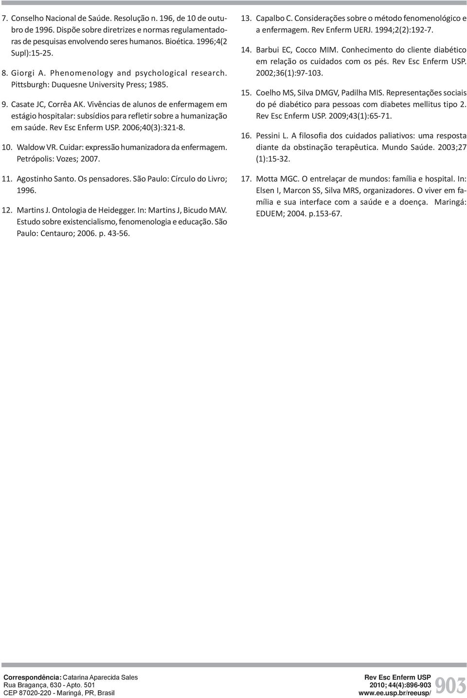 Vivências de alunos de enfermagem em estágio hospitalar: subsídios para refletir sobre a humanização em saúde.. 2006;40(3):321-8. 10. Waldow VR. Cuidar: expressão humanizadora da enfermagem.