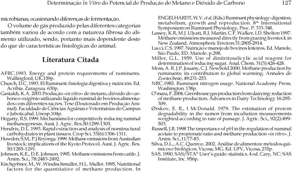 fisiológicas do animal. Literatura Citada AFRC.993. Energy and protein requirements of ruminants. Wallingford, UK.59p. Church, D.C. 993. El Ruminant: fisiologia digestiva y nutrición. Ed. Acribia.