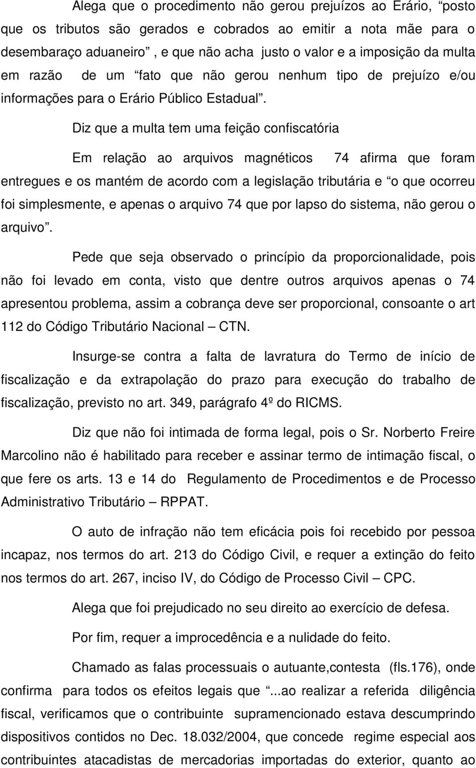 Diz que a multa tem uma feição confiscatória Em relação ao arquivos magnéticos 74 afirma que foram entregues e os mantém de acordo com a legislação tributária e o que ocorreu foi simplesmente, e