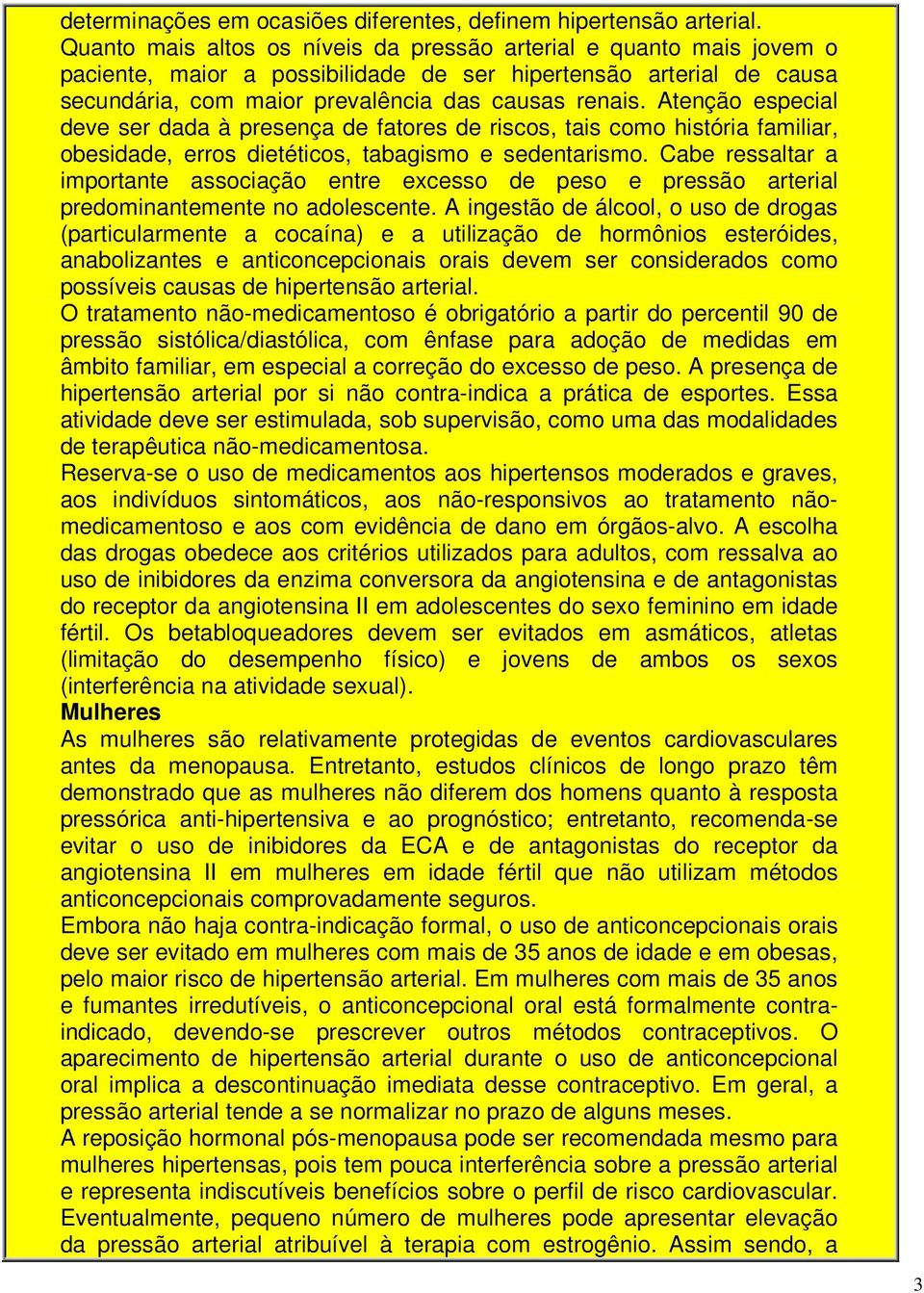 Atenção especial deve ser dada à presença de fatores de riscos, tais como história familiar, obesidade, erros dietéticos, tabagismo e sedentarismo.