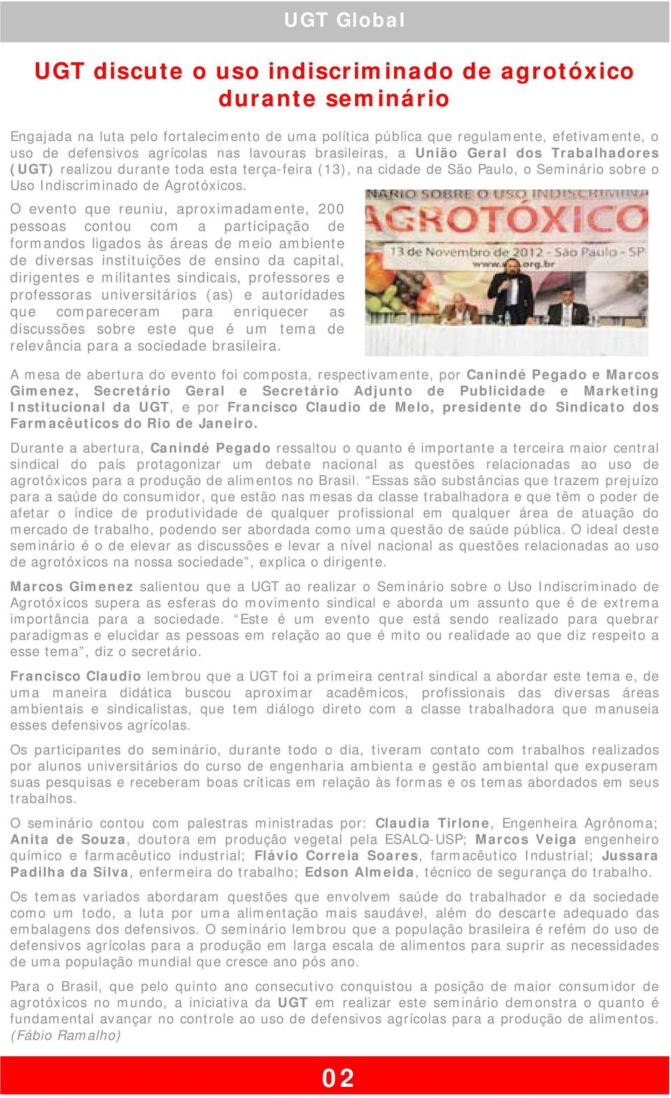 O evento que reuniu, aproximadamente, 200 pessoas contou com a participação de formandos ligados às áreas de meio ambiente de diversas instituições de ensino da capital, dirigentes e militantes