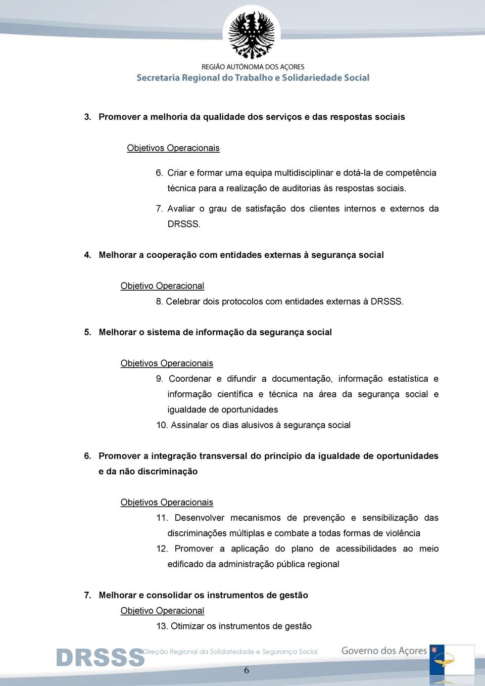 4. Melhorar a cooperação com entidades externas à segurança social Objetivo Operacional 8. Celebrar dois protocolos com entidades externas à. 5.