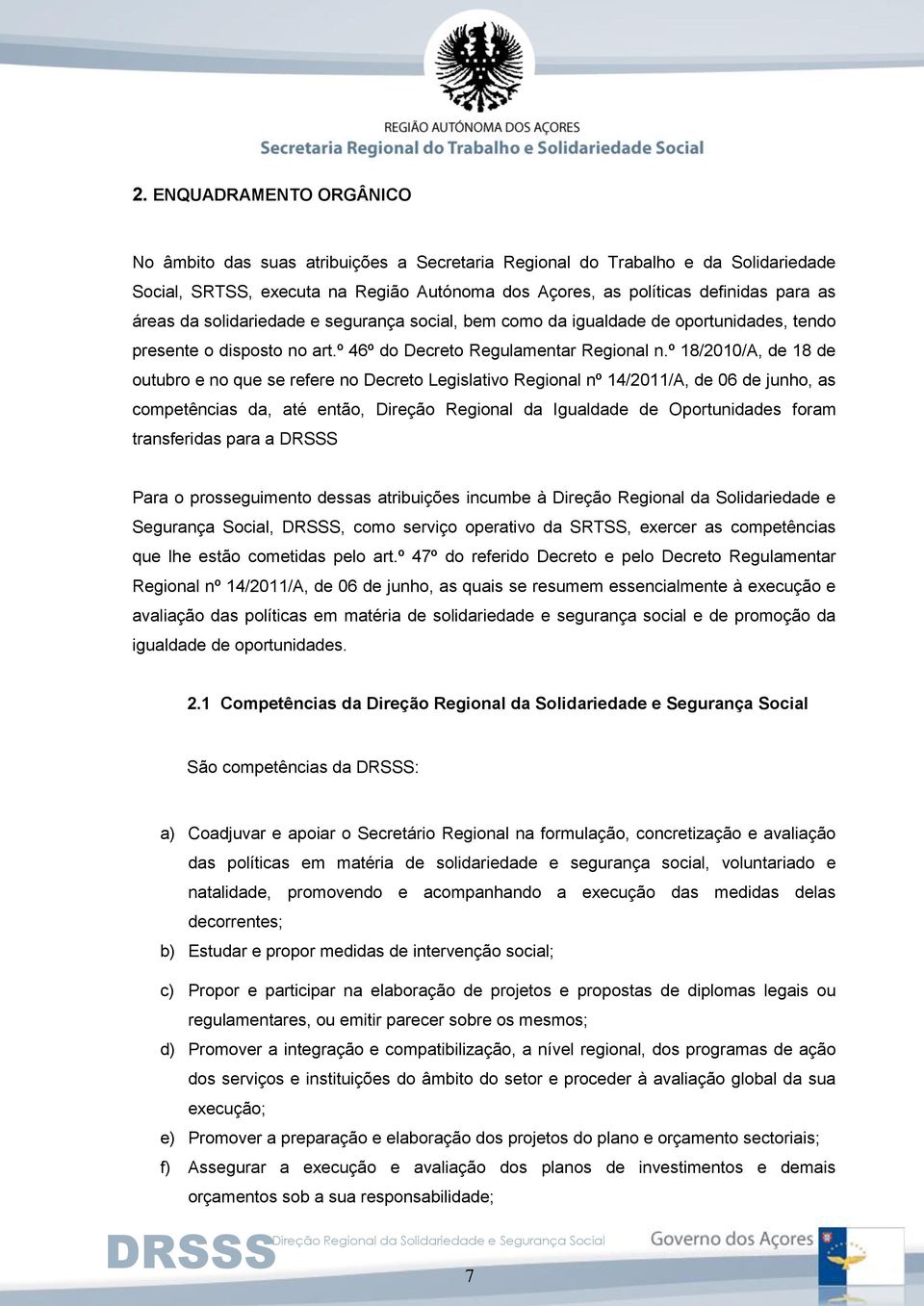 º 18/2010/A, de 18 de outubro e no que se refere no Decreto Legislativo Regional nº 14/2011/A, de 06 de junho, as competências da, até então, Direção Regional da Igualdade de Oportunidades foram