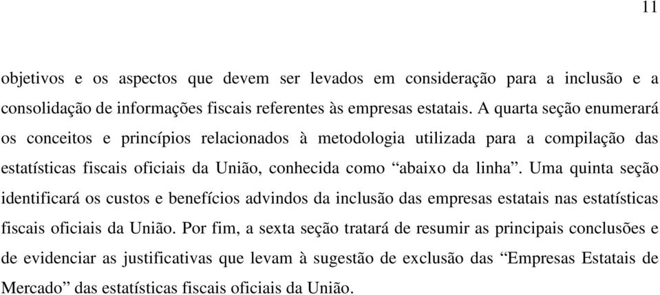 da linha. Uma quinta seção identificará os custos e benefícios advindos da inclusão das empresas estatais nas estatísticas fiscais oficiais da União.