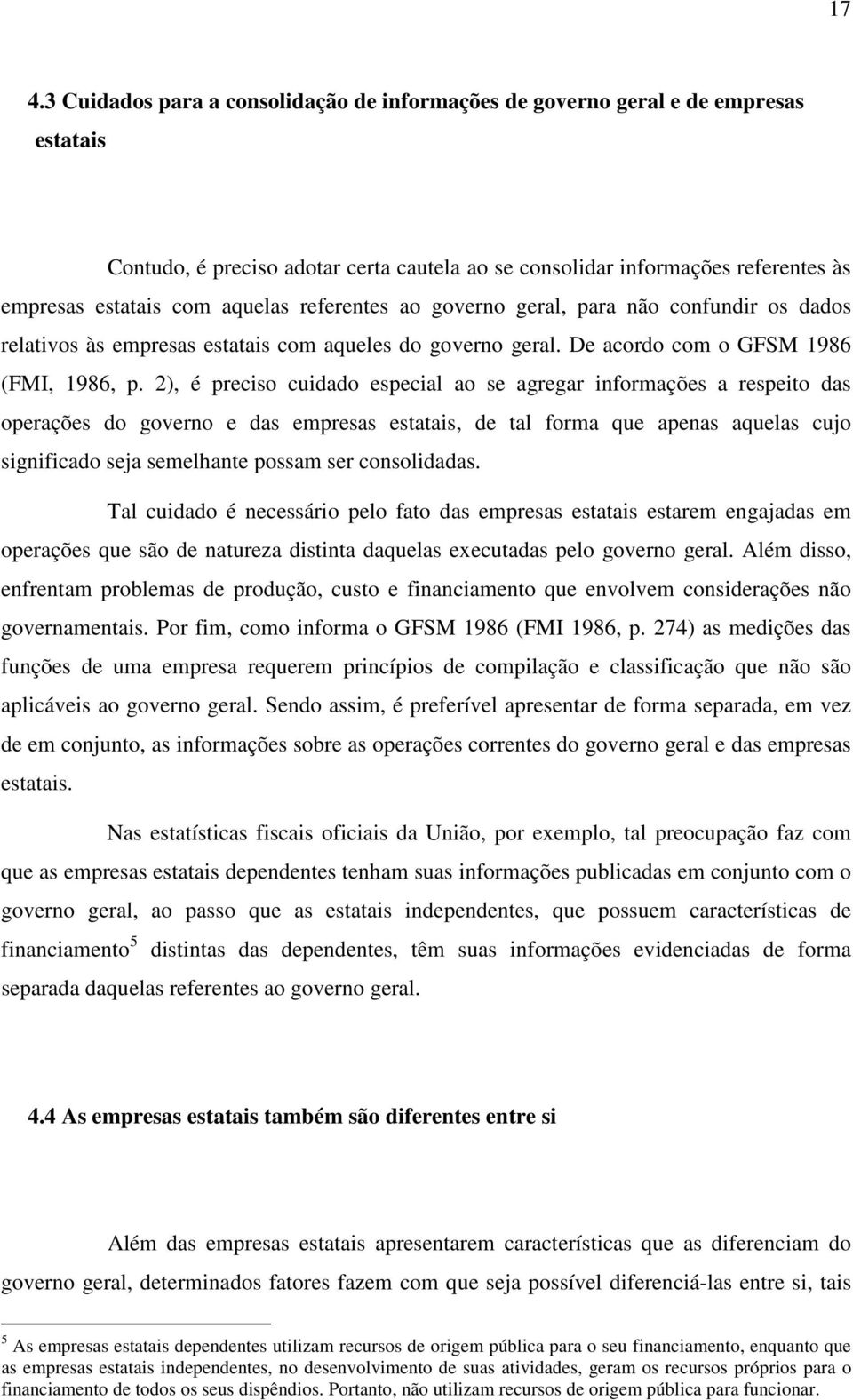 2), é preciso cuidado especial ao se agregar informações a respeito das operações do governo e das empresas estatais, de tal forma que apenas aquelas cujo significado seja semelhante possam ser