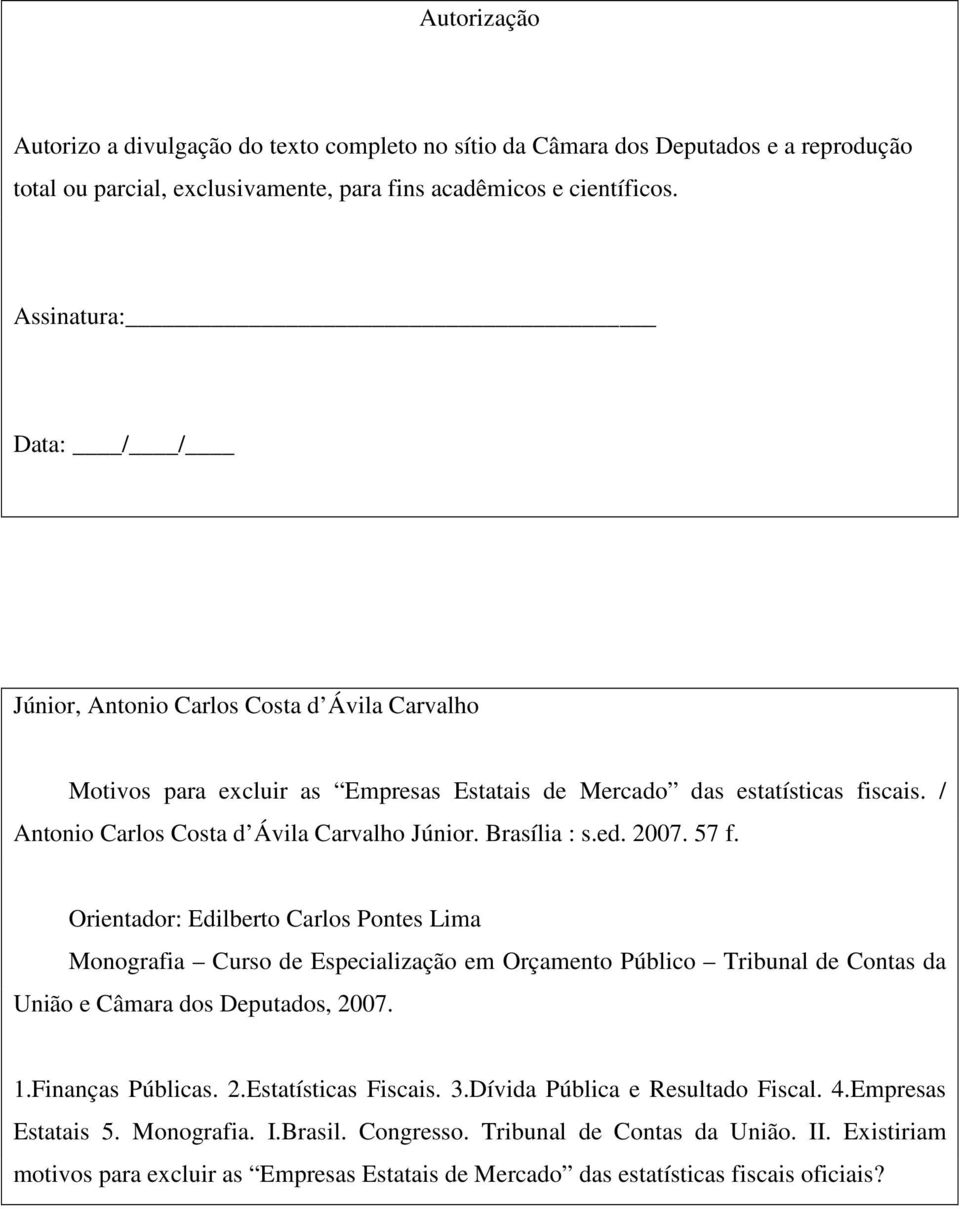 Brasília : s.ed. 2007. 57 f. Orientador: Edilberto Carlos Pontes Lima Monografia Curso de Especialização em Orçamento Público Tribunal de Contas da União e Câmara dos Deputados, 2007. 1.