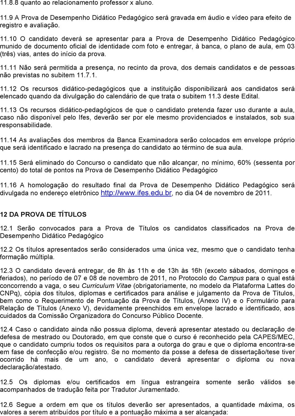 10 O candidato deverá se apresentar para a Prova de Desempenho Didático Pedagógico munido de documento oficial de identidade com foto e entregar, à banca, o plano de aula, em 03 (três) vias, antes do