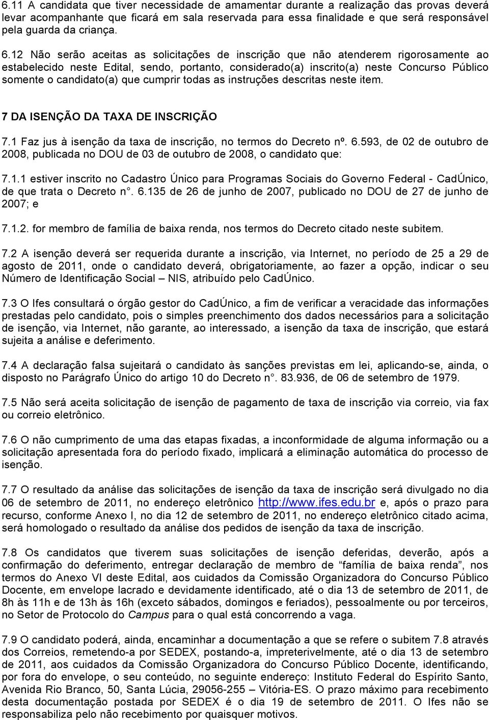 12 Não serão aceitas as solicitações de inscrição que não atenderem rigorosamente ao estabelecido neste Edital, sendo, portanto, considerado(a) inscrito(a) neste Concurso Público somente o