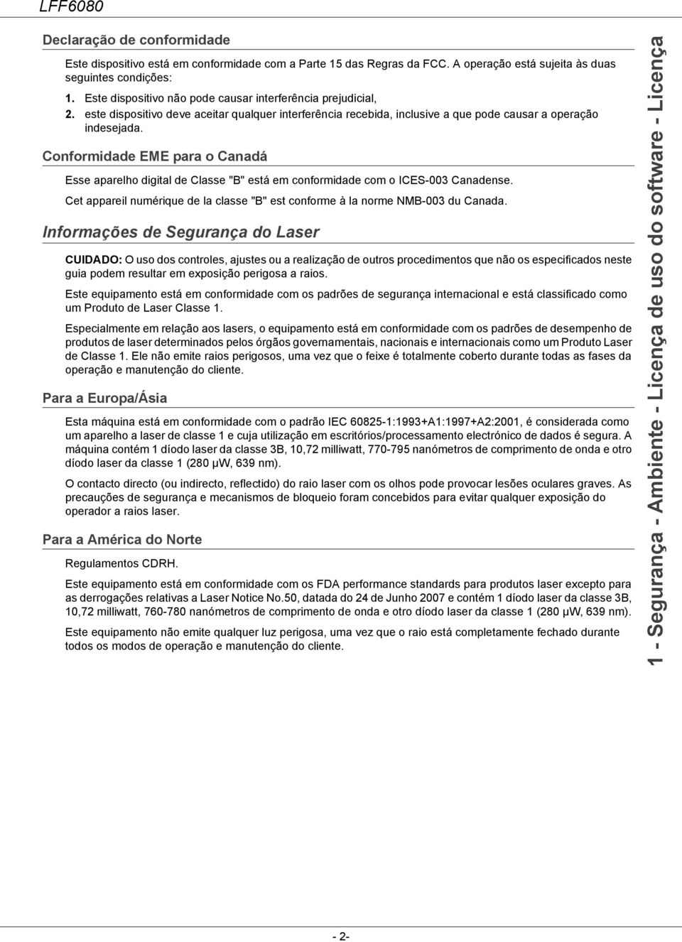 Conformidade EME para o Canadá Esse aparelho digital de Classe "B" está em conformidade com o ICES-003 Canadense. Cet appareil numérique de la classe "B" est conforme à la norme NMB-003 du Canada.