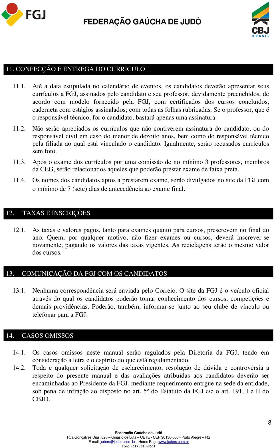 .1. Até a data estipulada no calendário de eventos, os candidatos deverão apresentar seus currículos a FGJ, assinados pelo candidato e seu professor, devidamente preenchidos, de acordo com modelo