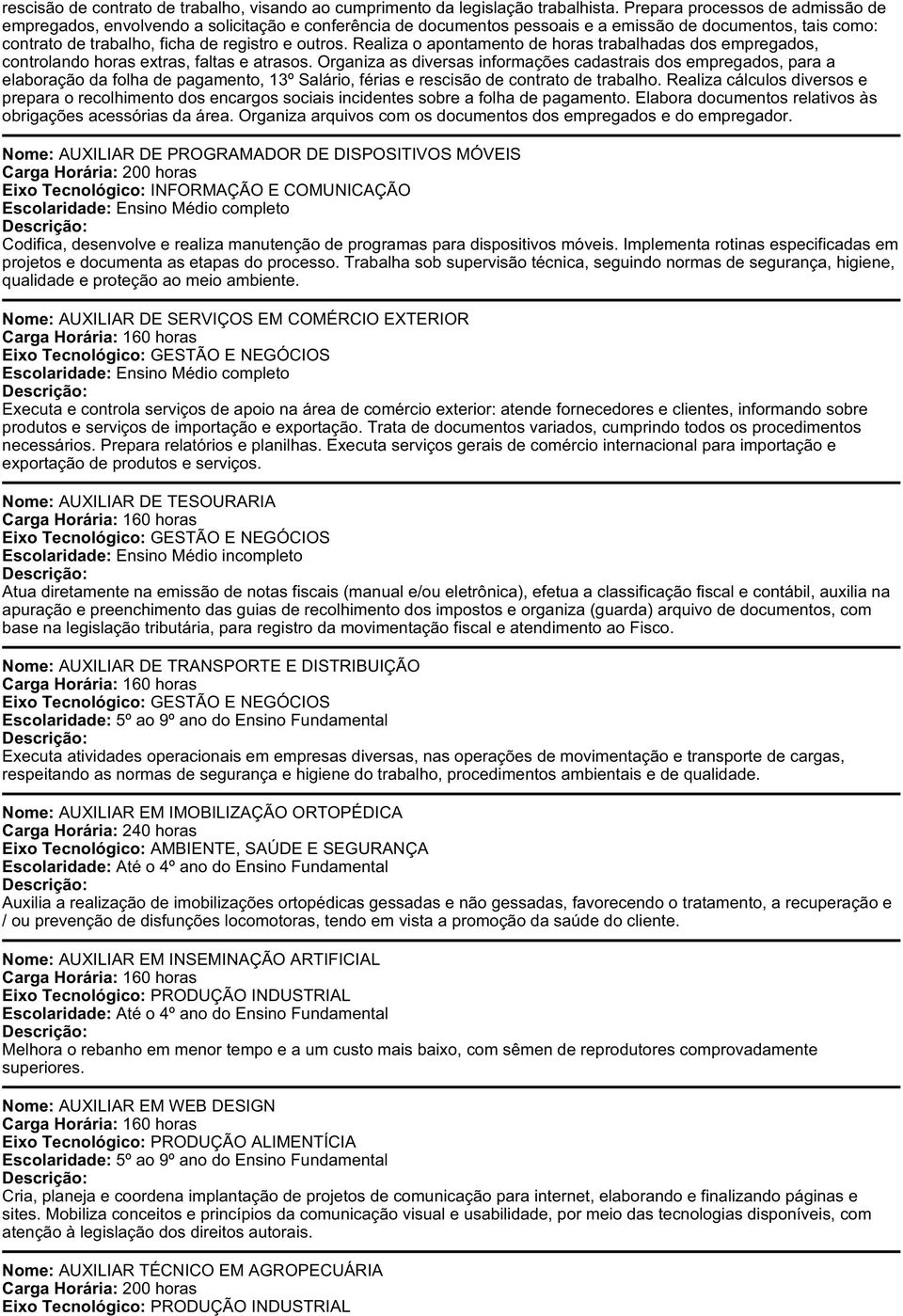 Realiza o apontamento de horas trabalhadas dos empregados, controlando horas extras, faltas e atrasos.