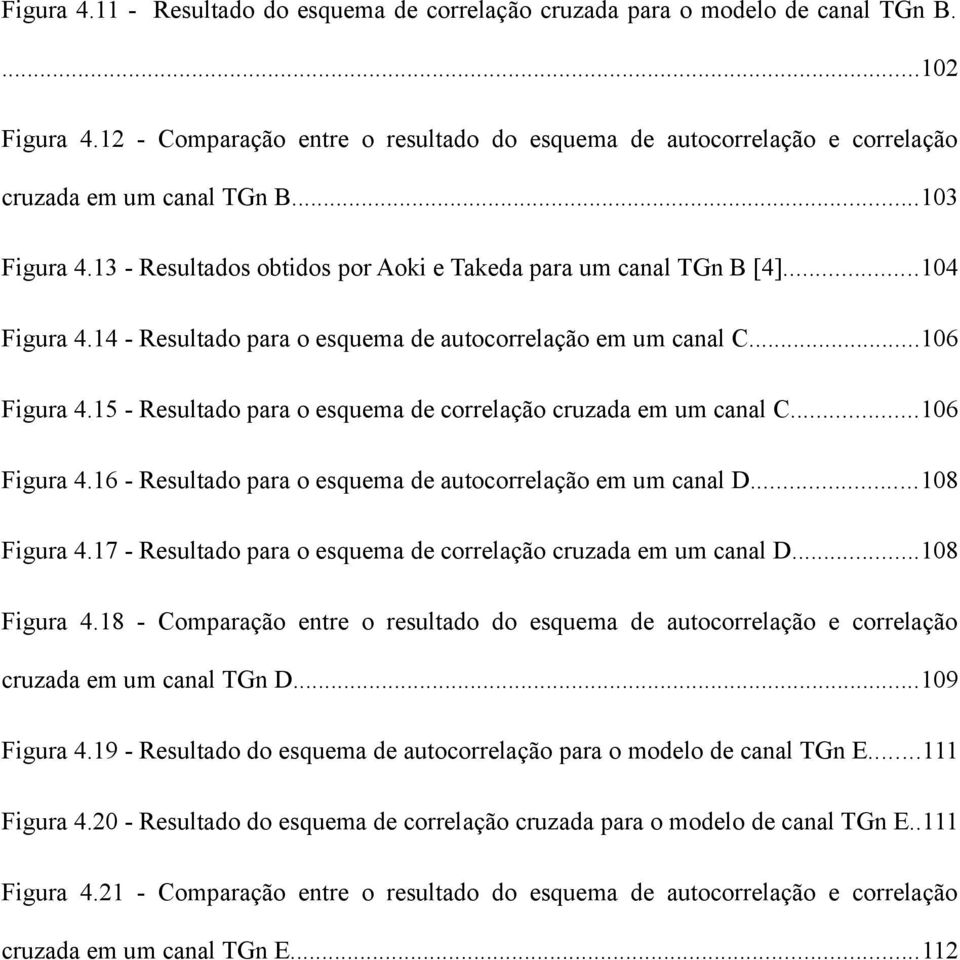 14 - Resultado para o esquema de autocorrelação em um canal C...106 Figura 4.15 - Resultado para o esquema de correlação cruzada em um canal C...106 Figura 4.16 - Resultado para o esquema de autocorrelação em um canal D.