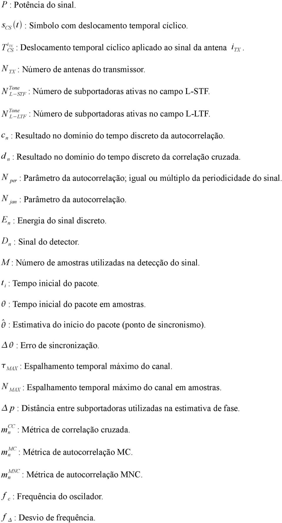 d n : Resultado no domínio do tempo discreto da correlação cruzada. N per : Parâmetro da autocorrelação; igual ou múltiplo da periodicidade do sinal. N jan : Parâmetro da autocorrelação.