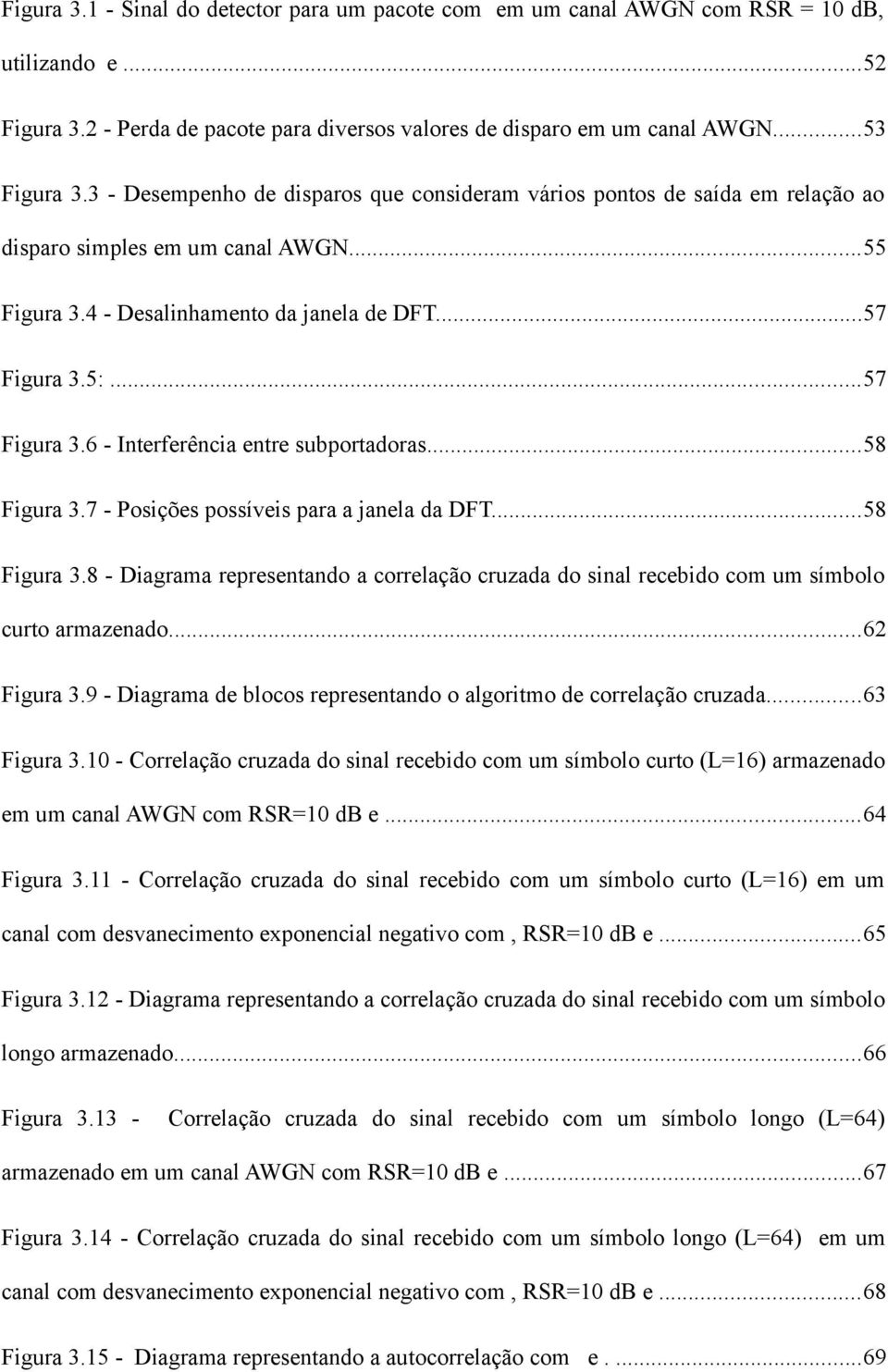 5:...57 Figura 3.6 - Interferência entre subportadoras...58 Figura 3.7 - Posições possíveis para a janela da DFT...58 Figura 3.8 - Diagrama representando a correlação cruzada do sinal recebido com um símbolo curto armazenado.